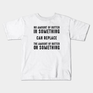 No Amount of Butter In Something Can Replace the Amount of Butter On Something Kids T-Shirt